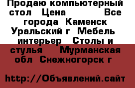 Продаю компьютерный стол › Цена ­ 4 000 - Все города, Каменск-Уральский г. Мебель, интерьер » Столы и стулья   . Мурманская обл.,Снежногорск г.